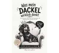 Das lustige Dackel Buch - Was mein Dackel wirklich denkt: Humorvolle Gedanken eines dramatischen Dackels - Lustiges Geschenk für Dackelbesitzer und Hundefans (Was denkt mein Hund wirklich?)