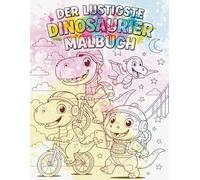 Das lustigste Dinosaurier Malbuch: Ein perfektes Geschenk für Kinder, die Dinosaurier lieben - Kreativer Malspaß für Kinder von 4 bis 15 Jahren. Das lustigste Dinosaurier-Malbuch.