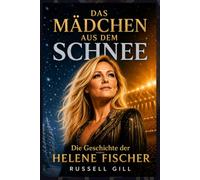 DAS MÄDCHEN AUS DEM SCHNEE: Die Geschichte der Helene Fischer