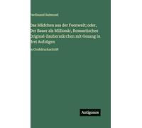 Das Mädchen aus der Feenwelt; oder, Der Bauer als Millionär, Romantisches Original-Zaubermärchen mit Gesang in drei Aufzügen: in Großdruckschrift