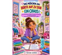 DAS MÄDCHEN, DAS HÖRTE AUF ZU SEIN EIN CHAOS: Ein unterhaltsamer Leitfaden für bessere Konzentration und kluge Gewohnheiten Organisation und Selbstvertrauen im Alltag