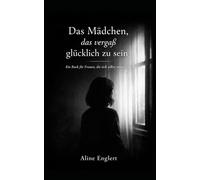 Das Mädchen, das vergaß glücklich zu sein.: Ein Buch für Frauen, die sich selbst vermissen ...