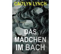 Das Mädchen im Bach: Ein fesselnder, australischer Kleinstadtthriller voller tödlicher Geheimnisse und gefährlicher Anziehung: 1 (Die Verlorenen Australier)