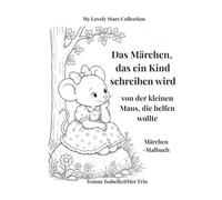Das Märchen, das ein Kind schreiben wird von der kleinen Maus, die helfen wollte: Märchen-Malbuch