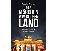 Das Märchen vom reichen Land: Wie die Politik uns ruiniert
