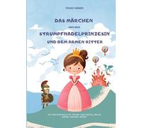 Das Märchen von der Strumpfnadel Prinzessin und dem armen Ritter: Ein märchenhaftes Lesebuch für Kinder und solche, die es werden wollen