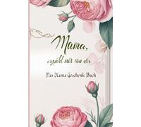 Das Mama Geschenk Buch - Mama, erzähl mir von dir: Das Ausfüllbuch für Mamas zu Muttertag, Weihnachten, Geburtstag