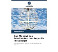 Das Mandat des Präsidenten der Republik im Senegal: Die Gleichung von Zahl und Dauer im Herzen der Republik