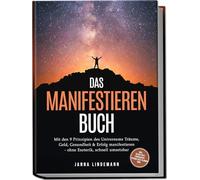 Das Manifestieren Buch: Mit den 9 Prinzipien des Universums Träume, Geld, Gesundheit & Erfolg manifestieren - ohne Esoterik, schnell umsetzbar - inkl. Selbsttest, Fokuskarte, Future-Self-Planer uvm.