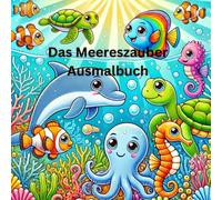 Das Meereszauber Malbuch: Mit Spaß und Kreativität die bunte Unterwasserwelt - für Kinder ab 1 Jahr, Jugendliche und Erwachsene