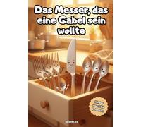 Das messer das eine gabel sein wollte: Ein lustiges Abenteuer aus der Besteckschublade - über Freundschaft und Anderssein, für Kinder von 5 bis 8 Jahren: 1 (Wer etwas anderes sein wollte …)