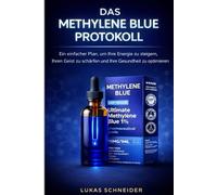 DAS METHYLENE BLUE PROTOKOLL: Ein einfacher Plan, um Ihre Energie zu steigern, Ihren Geist zu schärfen und Ihre Gesundheit zu optimieren
