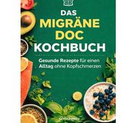 Das Migräne Doc Kochbuch - Gesunde Rezepte für einen Alltag ohne Kopfschmerzen: Entzündungshemmende Ernährung histaminarm basisch