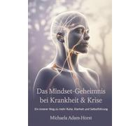 Das Mindset-Geheimnis bei Krankheit & Krise: Ein innerer Weg zu mehr Ruhe, Klarheit und Selbstführung