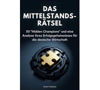Das Mittelstands-Rätsel: 50 "Hidden Champions" und eine Analyse ihres Erfolgsgeheimnisses für die deutsche Wirtschaft