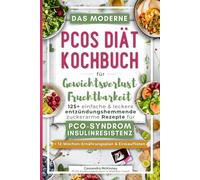 Das moderne PCOS Diät Kochbuch für Gewichtsverlust und Fruchtbarkeit: 125+ einfache & leckere entzündungshemmende zuckerarme Rezepte für PCO-Syndrom & ... (+12-Wochen-Ernährungsplan & Einkauflisten)