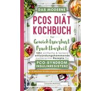 Das moderne PCOS Diät Kochbuch für Gewichtsverlust und Fruchtbarkeit: 125+ einfache & leckere entzündungshemmende zuckerarme Rezepte für PCO-Syndrom & ... (+12-Wochen-Ernährungsplan & Einkauflisten)