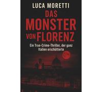 Das Monster von Florenz: Ein True - Crime Thriller, der ganz Italien erschütterte