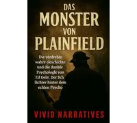 Das Monster von Plainfield: Die verdrehte wahre Geschichte und die dunkle Psychologie von Ed Gein: Der Schlächter hinter dem echten Psycho