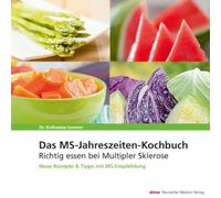 Das MS-Jahreszeiten-Kochbuch: Richtig essen bei Multipler Sklerose. Neue Rezepte und Tipps mit MS-Empfehlung