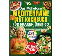 DAS MÜHELOSE MEDITERRANE KOCHBUCH FÜR FRAUEN ÜBER 60: Die einfachsten und leckersten Rezepte für mehr Energie, Linderung von Gelenkbeschwerden und ... ein budgetfreundlicher Ratgeber für Senioren