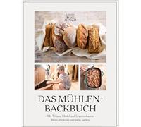 Das Mühlen-Backbuch: Mit Weizen, Dinkel und Urgetreidearten Brote, Brötchen und mehr backen