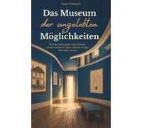 Das Museum der ungelebten Möglichkeiten: Von der Sehnsucht nach Auszeit, einem anderen Leben und der Frage: Was wäre, wenn?