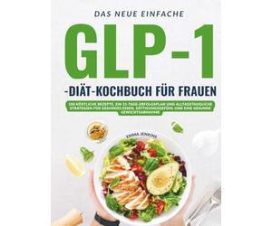 Das Neue Einfache Glp-1-Diät-Kochbuch Für Frauen: 100 Köstliche Rezepte, Ein 21-Tage-Erfolgsplan Und Alltagstaugliche Strategien Für Gesundes Essen, Sättigungsgefühl Und Eine Gesunde Gewichtsabnahme