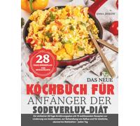 DAS NEUE KOCHBUCH FÜR ANFÄNGER DER SODEVERLUX-DIÄT: Ein einfacher 28-Tage-Ernährungsplan mit 75 wohltuenden Rezepten zur Linderung von Sodbrennen, zur ... köstliche, säurearme Mahlzeiten - jeden Tag