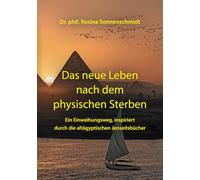 Das neue Leben nach dem physischen Sterben: Ein Einweihungsweg, inspiriert durch die altägyptischen Jenseitsbücher