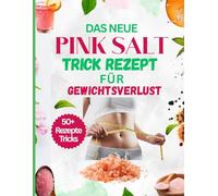 DAS NEUE PINK SALT TRICK REZEPT FÜR GEWICHTSVERLUST: EIN EINFACHES 21-TAGE-MORGENRITUAL ZUM ABNEHMEN Gewichtsverlust, Entgiftung, Fettverbrennung und Stoffwechsel SCHUB