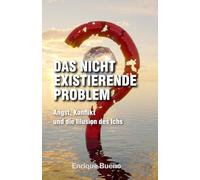Das Nicht Existierende Problem: Angst, Konflikt und die Illusion des Ichs