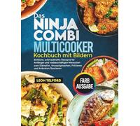 Das Ninja Combi Multicooker Kochbuch mit Bildern: Einfache, schmackhafte Rezepte für Anfänger und vielbeschäftigte Menschen zum Dämpfen, Knusprigmachen, Frittieren und Anbraten/Sautieren