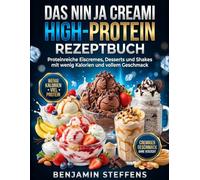 Das Ninja CREAMi High-Protein Rezeptbuch: Proteinreiche Eiscremes, Desserts und Shakes mit wenig Kalorien und vollem Geschmack