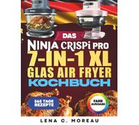 Das Ninja CRISPi PRO 7-in-1 XL Glas Air Fryer Kochbuch: 365 Tage knuspriger, schneller, gesunder und köstlicher Rezepte zum Zubereiten und Genießen ... und Familie, inklusive Bonus (Farbausgabe)