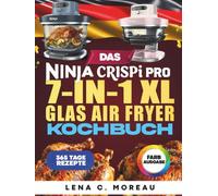 Das Ninja CRISPi PRO 7-in-1 XL Glas Air Fryer Kochbuch: 365 Tage knuspriger, schneller, gesunder und köstlicher Rezepte zum Zubereiten und Genießen ... und Familie, inklusive Bonus (Farbausgabe)
