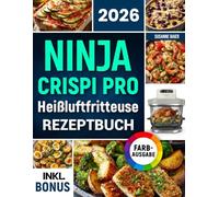 Das Ninja CRISPi PRO Heißluftfritteuse Rezeptbuch XXL: Knusprige, einfache und schnelle Rezepte für Ihren 7-in-1 Glas-Airfryer | ideal auch für Vielbeschäftigte | inkl. Nährwertangaben & Bonus