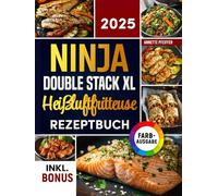 Das Ninja Double Stack XL Heißluftfritteuse Rezeptbuch: Schnelle, schmackhafte und einfache Rezepte für Ihren Ninja Airfryer | ideal auch für Familien | inkl. Nährwertangaben & Bonus