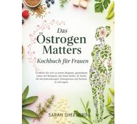 Das Östrogen Matters Kochbuch für Frauen: Ernähren Sie sich zu einem längeren, gesünderen Leben mit Rezepten, die Ihnen helfen, Ihr Risiko für Herzerkrankungen, Osteoporose und Demenz zu verringern.