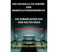 Das offizielle CIA verhör und manipulationshandbuch (Übersetzt): Die KUBARK-akten aus dem kalten krieg - Ungekürzte Ausgabe
