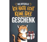 Das offizielle „Ich hatte echt keine Idee“-Geschenk: Das universelle Geschenkbuch für die, die schon alles haben - mit unnützem Wissen, skurrilen Geschichten und jeder Menge Humor