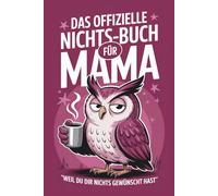 Das offizielle Nichts-Buch für Mama - weil du dir Nichts gewünscht hast: ein humorvolles Mitmachbuch mit Rätseln, Listen und kleinen Auszeiten
