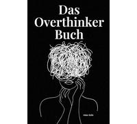 Das Overthinker Buch: Overthinking stoppen, Ängste lösen und Selbstliebe entwickeln - Dein Workbook für innere Ruhe und emotionale Heilung