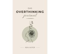 Das Overthinking Journal: Ein Buch zur Selbstreflexion, um ängstliche Gedanken loszulassen und innere Ruhe zu finden