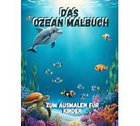 Das Ozean Malbuch für Kinder: Spaßige und einfache Ausmalseiten mit Walen, Delfinen, Haien, Schildkröten und ... Ozeanabenteuer für Kinder von 4 bis 8 Jahren