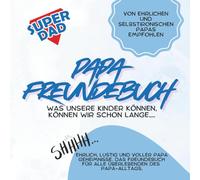 Das Papa Freundebuch - von ehrlichen und selbstironischen Papas empfohlen: Ehrlich, lustig und voller Papa Geheimnisse. Für alle Überlebenden des Papa Alltags