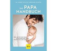 Das Papa-Handbuch: Alles, was Sie wissen müssen zu Schwangerschaft, Geburt und dem ersten Jahr mit Baby