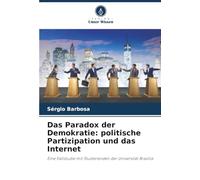 Das Paradox der Demokratie: politische Partizipation und das Internet: Eine Fallstudie mit Studierenden der Universität Brasília