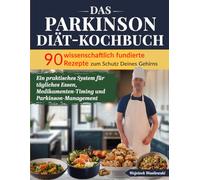 Das Parkinson-Diät-Kochbuch: 90 wissenschaftlich fundierte Rezepte zum Schutz Deines Gehirns - Ein praktisches System für tägliches Essen, ... Parkinson-Management (Parkinson-Reset-Reihe)