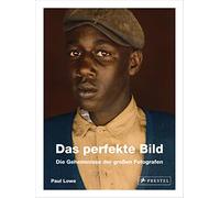 Das perfekte Bild: Die Geheimnisse der großen Fotografen